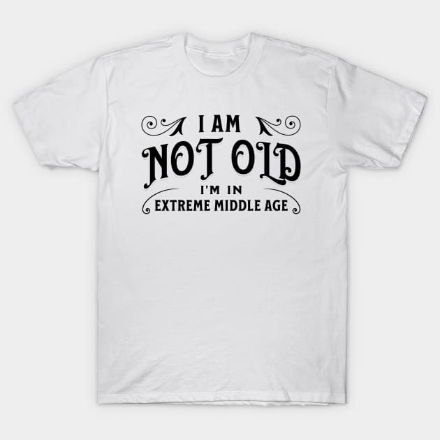 I am not old, I'm in extreme middle age T-Shirt by Distinct Designs NZ